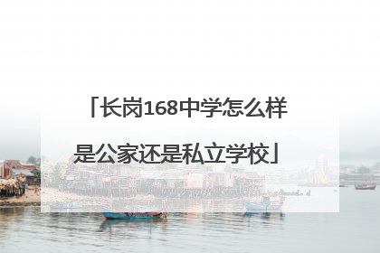 长岗168中学怎么样是公家还是私立学校