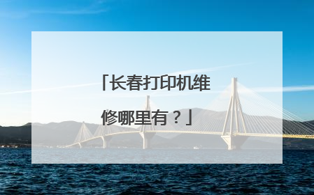 长春打印机维修哪里有？