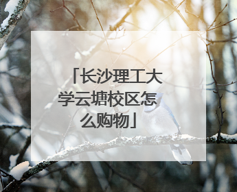 长沙理工大学云塘校区怎么购物