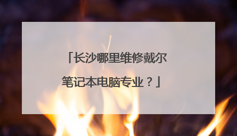 长沙哪里维修戴尔笔记本电脑专业?