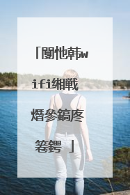 闅忚韩wifi缃戦�熸參鎬庝箞鍔�