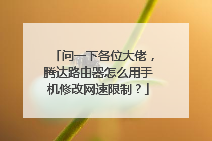 问一下各位大佬，腾达路由器怎么用手机修改网速限制？