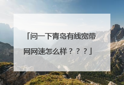 问一下青岛有线宽带网网速怎么样？？？