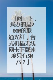 问一下，我办的是200M的联通光纤，台式机插无线网卡下载速度只有5M/S？