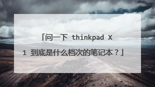 问一下 thinkpad X1 到底是什么档次的笔记本？