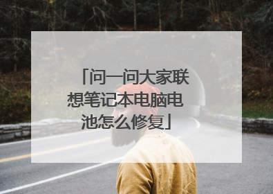 问一问大家联想笔记本电脑电池怎么修复