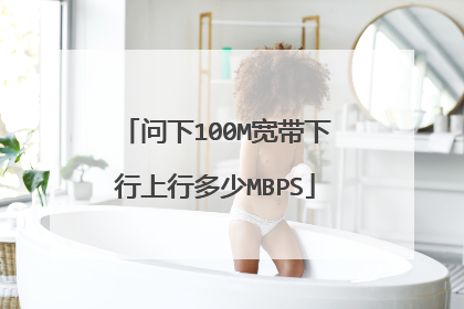 问下100M宽带下行上行多少MBPS
