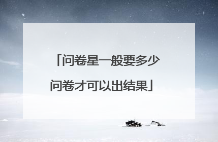 问卷星一般要多少问卷才可以出结果