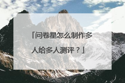 问卷星怎么制作多人给多人测评?