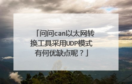 问问can以太网转换工具采用UDP模式有何优缺点呢？