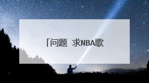 问题 求NBA歌曲,2011年11月7号热火VS篮网那场比赛里面的插曲. 就是播放科比那个画面的插播 开始是男的年,