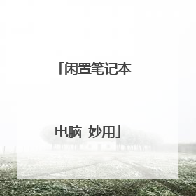 闲置笔记本电脑 妙用