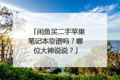 闲鱼买二手苹果笔记本靠谱吗?哪位大神说说?