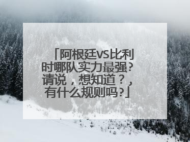阿根廷VS比利时哪队实力最强?请说,想知道?,有什么规则吗?