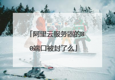 阿里云服务器的80端口被封了么