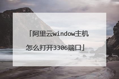 阿里云window主机怎么打开3306端口