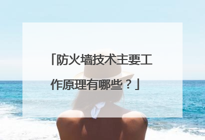 防火墙技术主要工作原理有哪些?