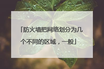 防火墙把网络划分为几个不同的区域，一般