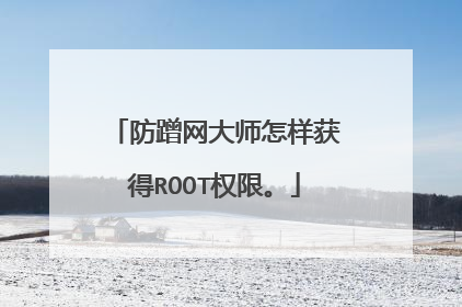 防蹭网大师怎样获得ROOT权限。