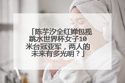 陈芋汐全红婵包揽跳水世界杯女子10米台冠亚军,两人的未来有多光明?