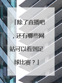 除了直播吧，还有哪些网站可以看到足球比赛？