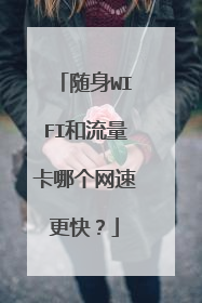 随身WIFI和流量卡哪个网速更快?