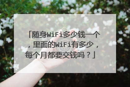 随身WiFi多少钱一个,里面的WiFi有多少,每个月都要交钱吗?