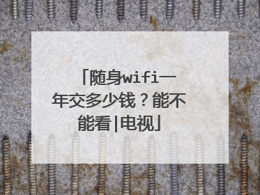 随身wifi一年交多少钱？能不能看|电视