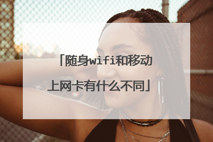 随身wifi和移动上网卡有什么不同