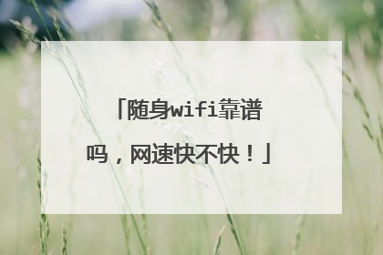 随身wifi靠谱吗，网速快不快！