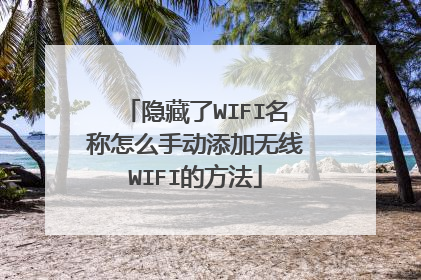 隐藏了WIFI名称怎么手动添加无线WIFI的方法