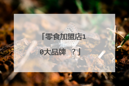 零食加盟店10大品牌 ？