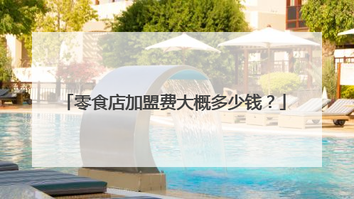 零食店加盟费大概多少钱?