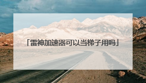 雷神加速器可以当梯子用吗