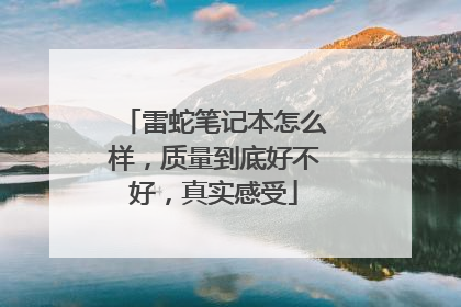 雷蛇笔记本怎么样，质量到底好不好，真实感受
