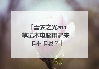 雷霆之光M11笔记本电脑用起来卡不卡呢？
