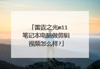 雷霆之光m11笔记本电脑做剪辑视频怎么样?