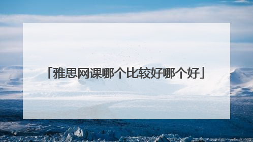 雅思网课哪个比较好哪个好