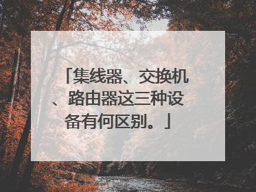 集线器、交换机、路由器这三种设备有何区别。