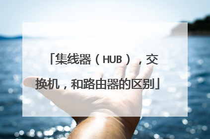 集线器(HUB),交换机,和路由器的区别