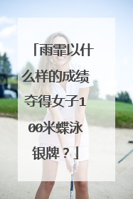 雨霏以什么样的成绩夺得女子100米蝶泳银牌?