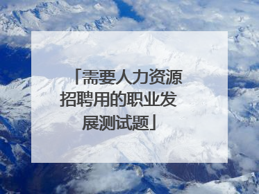 需要人力资源招聘用的职业发展测试题