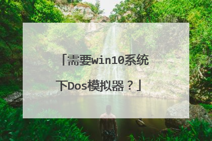 需要win10系统下Dos模拟器？
