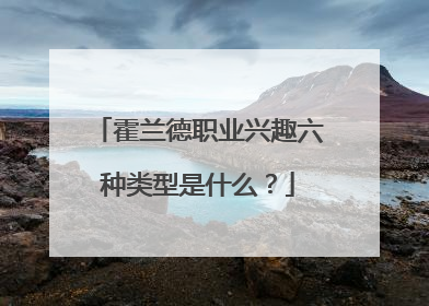霍兰德职业兴趣六种类型是什么?