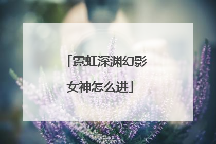 霓虹深渊幻影女神怎么进