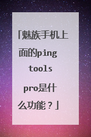 魅族手机上面的ping tools pro是什么功能?