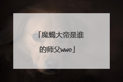 魔蝎大帝是谁的师父wwe