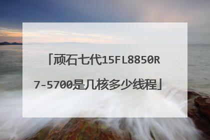 顽石七代15FL8850R7-5700是几核多少线程