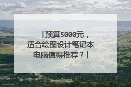 预算5000元,适合绘图设计笔记本电脑值得推荐?