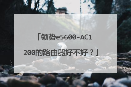 领势e5600-AC1200的路由器好不好？